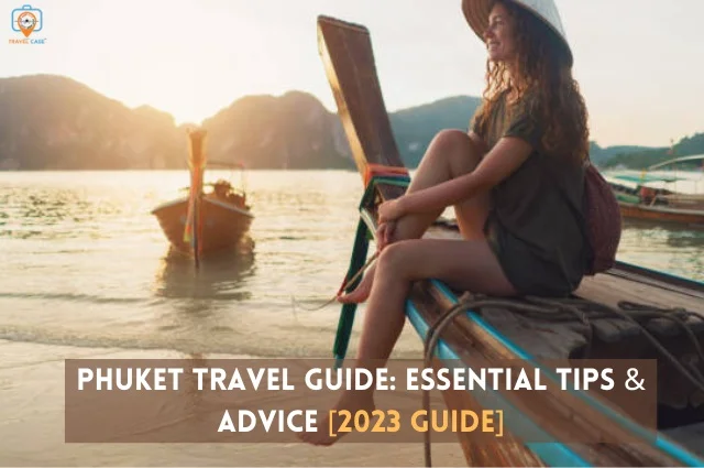 Phuket Travel Guide: Essential Tips & Advice for an Unforgettable Trip [2023 Guide]